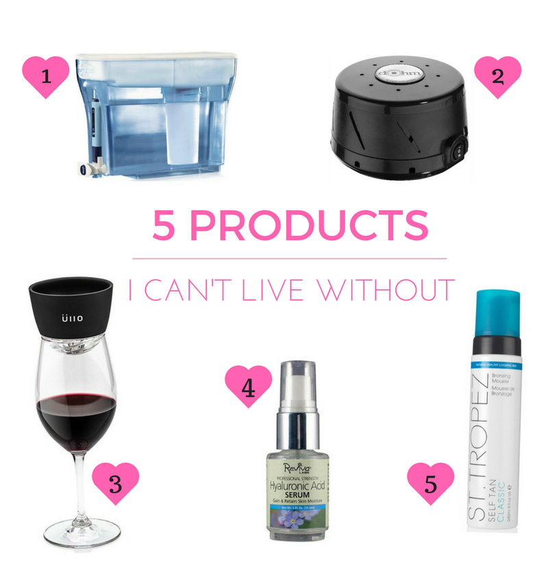 5 PRODUCTS I CAN'T LIVE WITHOUT